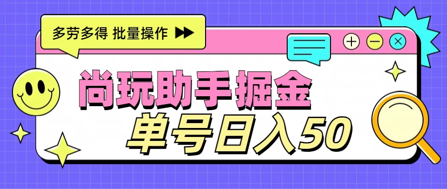 尚玩助手广告掘金/单号日入50+批量收入翻倍