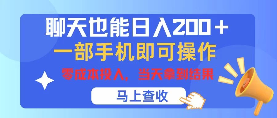 聊天也能日入200+，仅需一部手机即可操作，零成本投入，当天可以拿到结果