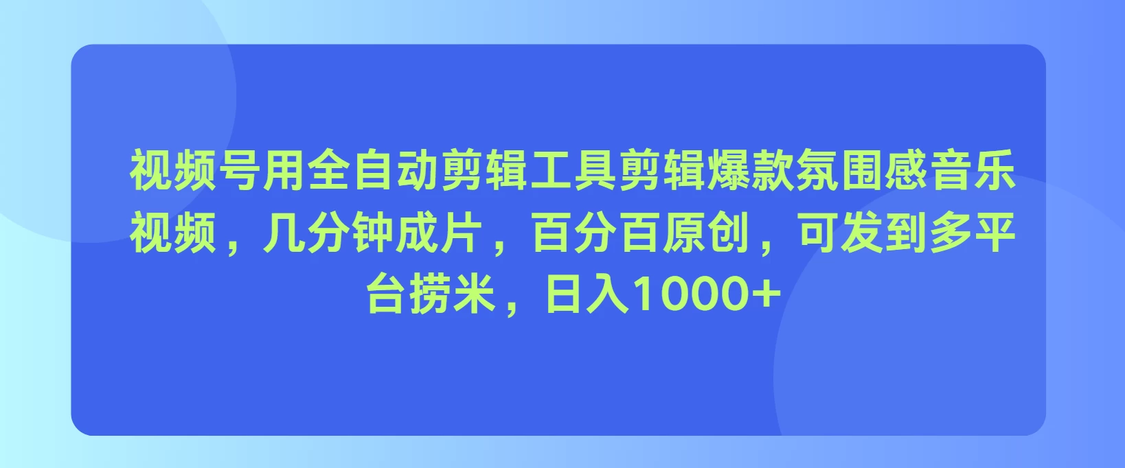 视频号用全自动剪辑工具，剪辑爆款氛围感音乐视频，几分钟成片，百分百原创，日入1000+插图