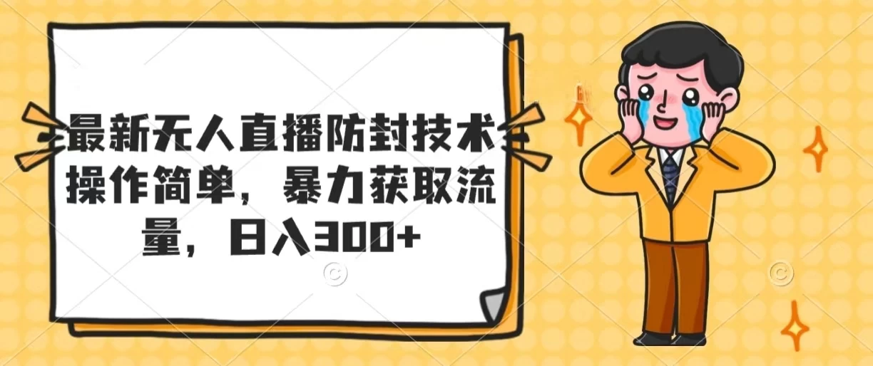 最新无人直播防封技术，操作简单，暴力获取流量，日入300+