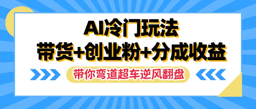 AI冷门玩法，一条视频实现带货+创业粉+分成收益，带你弯道超车实现逆风翻盘插图