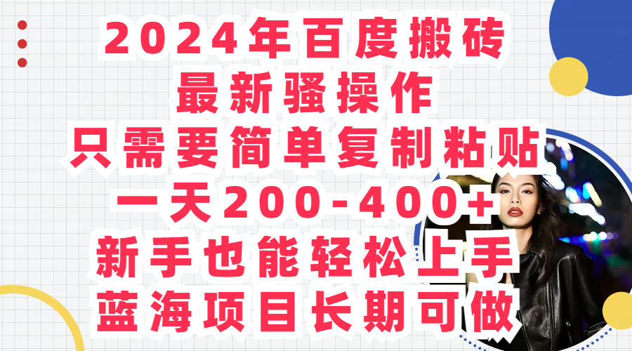 2024年百度搬砖最新骚操作，只需要简单复制粘贴，一天200-400+，新手也能轻松上手，蓝海项目长期可做插图