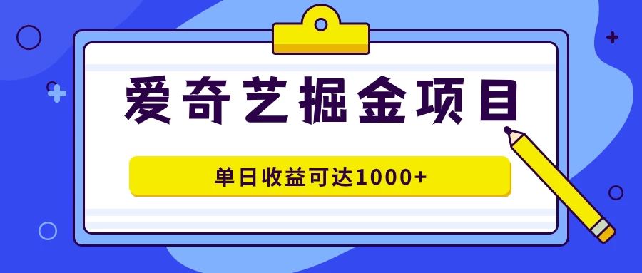 外面收费1980的爱奇艺掘金项目，一条作品几分钟完成，可批量操作，单日收益可达1000+插图