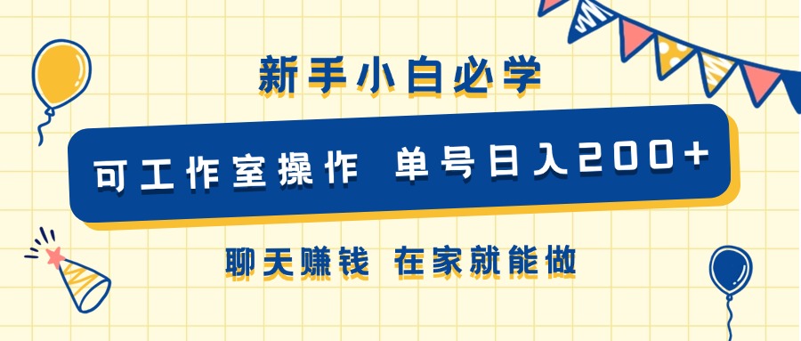 新手小白必学 可工作室操作 单号日入200+ 聊天赚钱 在家就能做