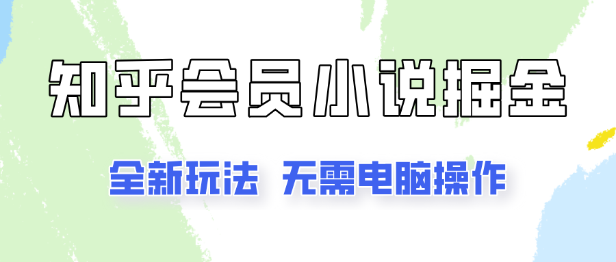 知乎会员小说掘金，无需电脑，全新玩法助你快速拿到结果！